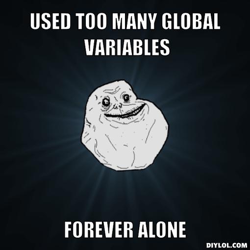Use global variables and you will be forever alone